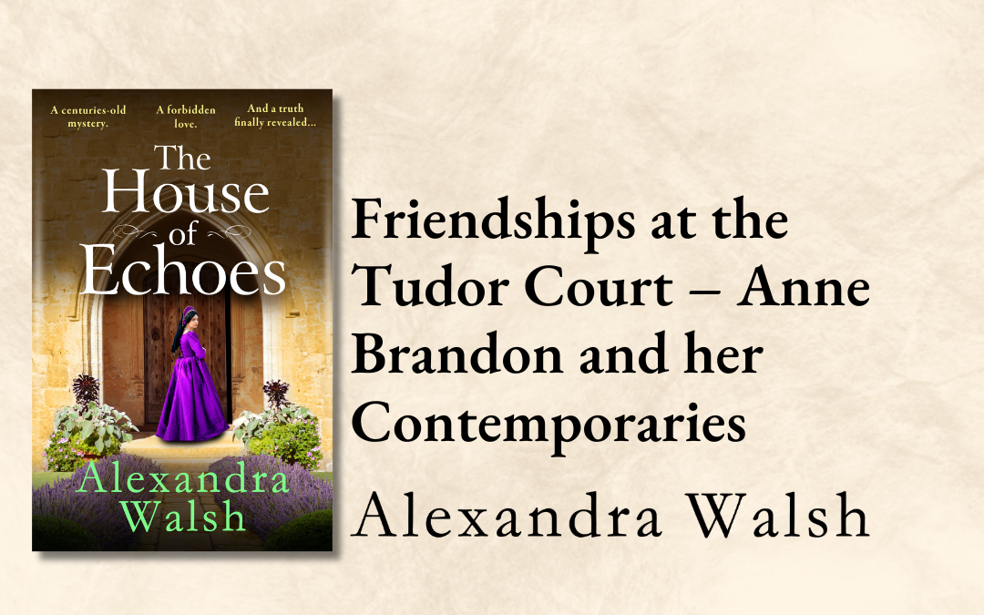 Friendships at the Tudor Court – Anne Brandon and her Contemporaries